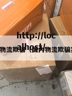 国内物流欺骗（国内物流欺骗案例）