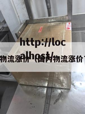 国内物流涨价（国内物流涨价了吗）